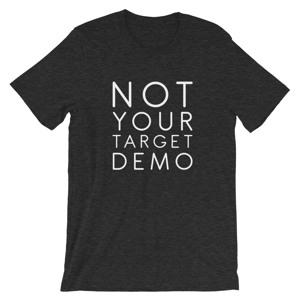 NOT YOUR TARGET DEMO
